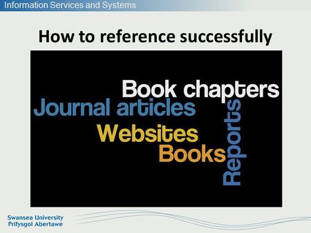 Information Services and Systems How to reference successfully.