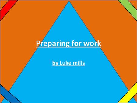 Content Preparing for work by Luke mills. content What to wear What sort of questions would you get asked? Average wage How to find a job An interview.
