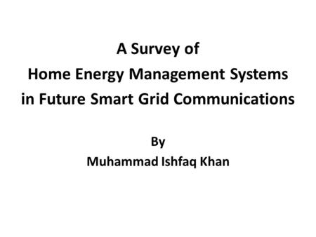 A Survey of Home Energy Management Systems in Future Smart Grid Communications By Muhammad Ishfaq Khan.