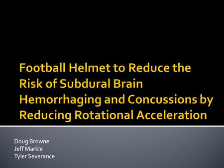 Doug Browne Jeff Markle Tyler Severance.  Subdural hemorrhaging occurs when the blood vessels that connect the dura to the brain rupture  This can happen.