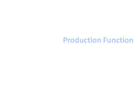 Production Function. Fundamental Questions of Managers How can production be optimised or cost minimised How does output behave when quantity of input.