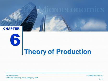 All Rights ReservedMicroeconomics © Oxford University Press Malaysia, 2008 6– 1 Theory of Production 6 CHAPTER.