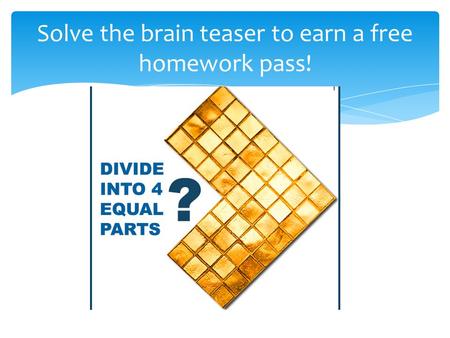 Solve the brain teaser to earn a free homework pass!
