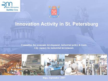 Innovation Activity in St. Petersburg Committee for economic development, industrial policy & trade City Agency for industrial investments Riga, September.