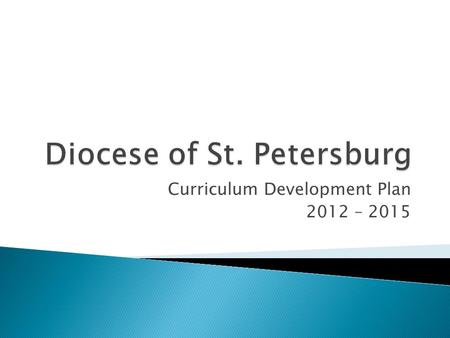 Curriculum Development Plan 2012 – 2015.  Overview of Curriculum Development ◦ Standards Based Curriculum/Child-centered learning  Common Core SS, Diocesan.