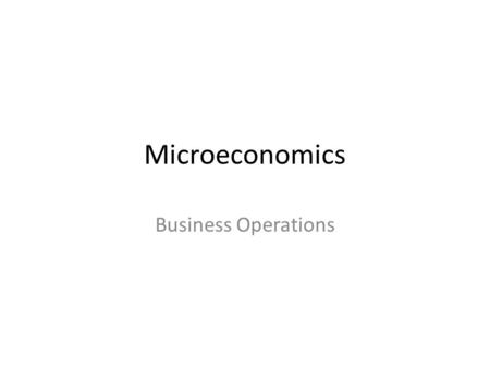 Microeconomics Business Operations. Warm Up What is microeconomics?