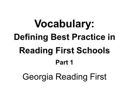 Vocabulary: Defining Best Practice in Reading First Schools Part 1 Georgia Reading First.