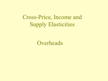 Cross-Price, Income and Supply Elasticities Overheads.