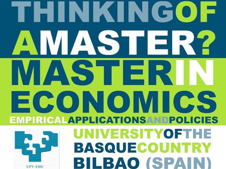 Thinking of a Master´s?. MAIN FEATURES OF THE PROGRAM WHAT IS IT ABOUT? It provides a sound understanding of economics and its applications. Students.