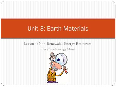 Unit 3: Earth Materials Lesson 4: Non-Renewable Energy Resources