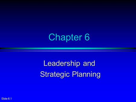 Slide 6.1 Chapter 6 Leadership and Strategic Planning Strategic Planning.