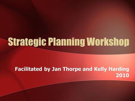 Strategic Planning Workshop Facilitated by Jan Thorpe and Kelly Harding 2010.