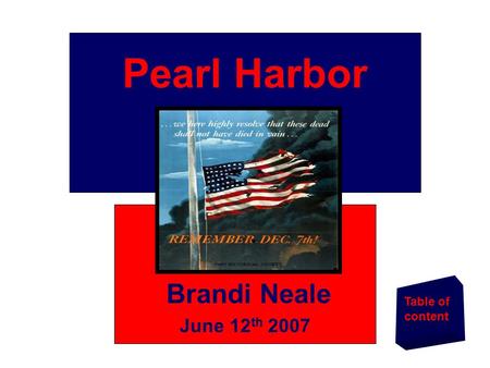 Brandi Neale June 12 th 2007 Table of content Pearl Harbor.