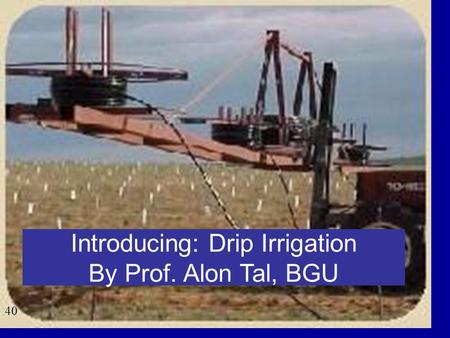 40 Introducing: Drip Irrigation By Prof. Alon Tal, BGU.