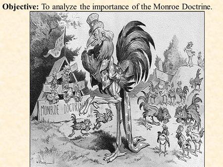 Objective: To analyze the importance of the Monroe Doctrine.