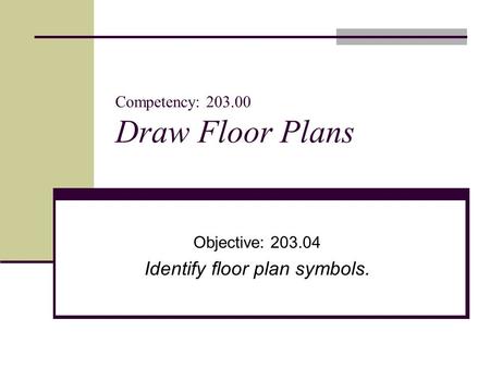 Competency: 203.00 Draw Floor Plans Objective: 203.04 Identify floor plan symbols.