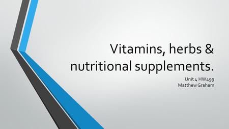 Vitamins, herbs & nutritional supplements. Unit 4 HW499 Matthew Graham.