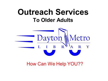 Outreach Services To Older Adults How Can We Help YOU??