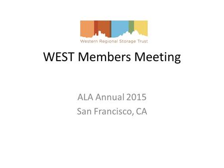 WEST Members Meeting ALA Annual 2015 San Francisco, CA.