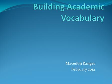 Macedon Ranges February 2012. AIM: to get students to increase their vocabulary by using a consistent, structured, and measurable approach.