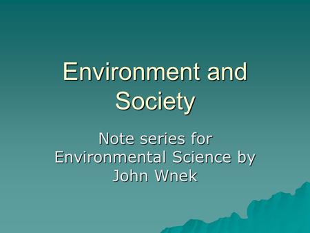 Environment and Society Note series for Environmental Science by John Wnek.