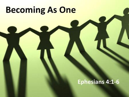 Becoming As One Ephesians 4:1-6. It takes at least 5 years for a Minister to grow his wings and to be effective in Ministry Edmund Chan Pastors’ meeting.