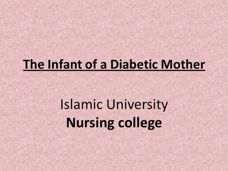 The Infant of a Diabetic Mother Islamic University Nursing college.