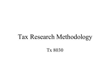 Tax Research Methodology Tx 8030. Conducting Tax Research Establish facts Communicate results Develop conclusions Evaluate authority Locate authority.