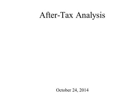 After-Tax Analysis October 24, 2014. Summary of Last Lecture Our business has to pay taxes. We can deal with this either by doing a pretax analysis and.