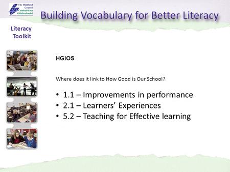 Building Vocabulary for Better Literacy HGIOS Where does it link to How Good is Our School? 1.1 – Improvements in performance 2.1 – Learners’ Experiences.