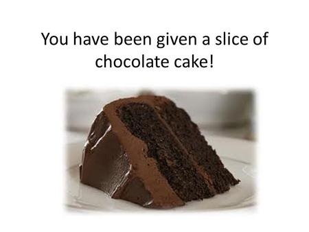 You have been given a slice of chocolate cake!. You have taken your first forkful. State what this is like.