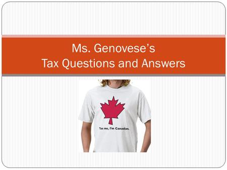 Ms. Genovese’s Tax Questions and Answers. Why do People Pay Income Tax? Federal and Provincial governments require ALL residents to pay a % of their income.