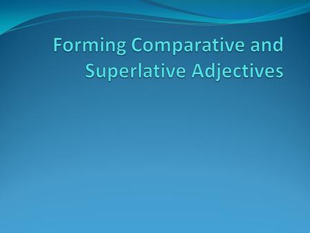 One-syllable adjectives. One-Syllable AdjectiveComparative FormSuperlative Form talltallertallest oldolderoldest longlongerlongest Form the comparative.