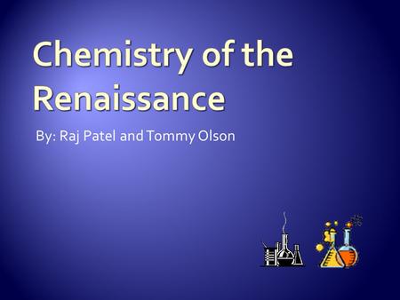 By: Raj Patel and Tommy Olson.  Alchemy was the root of Chemistry  The destruction of Alchemy by The Skeptical Chymist and Elements  Became more scientific.