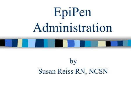 EpiPen Administration by Susan Reiss RN, NCSN. EpiPen Administration This program has been designed for the school staff member who is willing to administer.