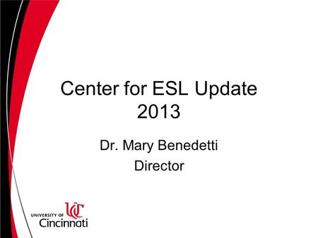 Center for ESL Update 2013 Dr. Mary Benedetti Director.