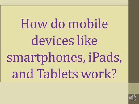How do mobile devices like smartphones, iPads, and Tablets work?