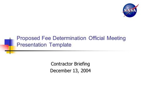 Proposed Fee Determination Official Meeting Presentation Template Contractor Briefing December 13, 2004.