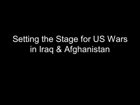 Setting the Stage for US Wars in Iraq & Afghanistan