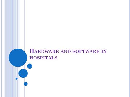 H ARDWARE AND SOFTWARE IN HOSPITALS. H ARDWARE : C OMPUTERS Computers would be used to input and output information which staff can use to send emails,