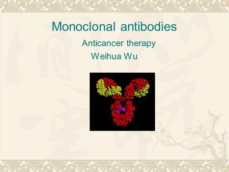 Monoclonal antibodies Anticancer therapy Weihua Wu.
