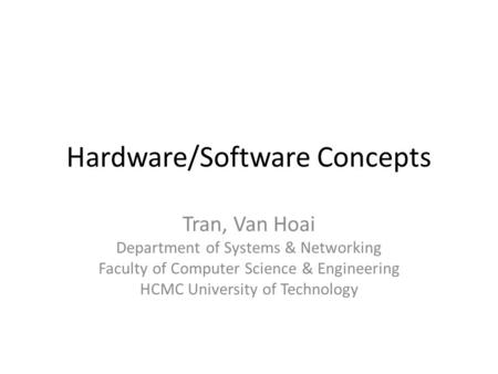 Hardware/Software Concepts Tran, Van Hoai Department of Systems & Networking Faculty of Computer Science & Engineering HCMC University of Technology.