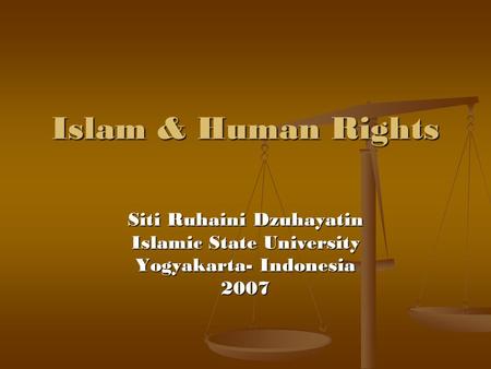 Islam & Human Rights Siti Ruhaini Dzuhayatin Islamic State University Yogyakarta- Indonesia 2007.