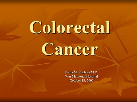 Colorectal Cancer Paula M. Rechner M.D. War Memorial Hospital October 13, 2005.