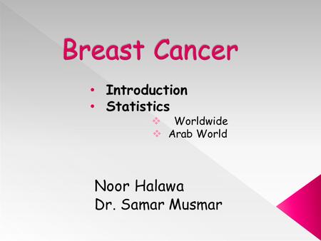 Introduction Statistics  Worldwide  Arab World Noor Halawa Dr. Samar Musmar.