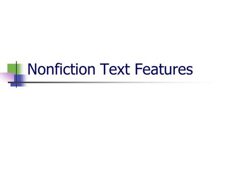 Nonfiction Text Features A Nonfiction Text is any text that contains true or factual information… Nonfiction Text Features are the features that help.