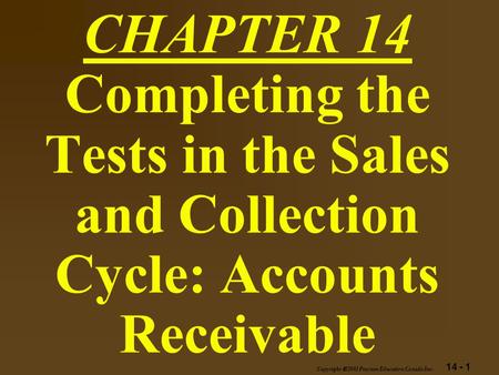 14 - 1 Copyright  2003 Pearson Education Canada Inc. CHAPTER 14 Completing the Tests in the Sales and Collection Cycle: Accounts Receivable.