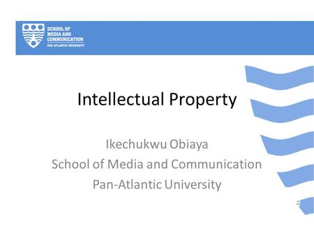 Intellectual Property Ikechukwu Obiaya School of Media and Communication Pan-Atlantic University.