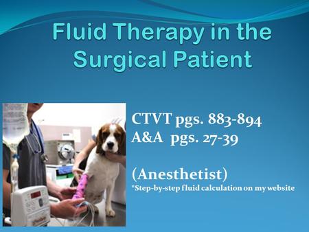CTVT pgs. 883-894 A&A pgs. 27-39 (Anesthetist) *Step-by-step fluid calculation on my website.