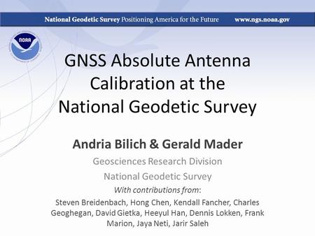 GNSS Absolute Antenna Calibration at the National Geodetic Survey Andria Bilich & Gerald Mader Geosciences Research Division National Geodetic Survey With.